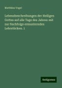 Lebensbeschreibungen der Heiligen Gottes auf alle Tage des Jahres: mit zur Nachfolge ermunternden Lehrstücken. 1 - Matthäus Vogel