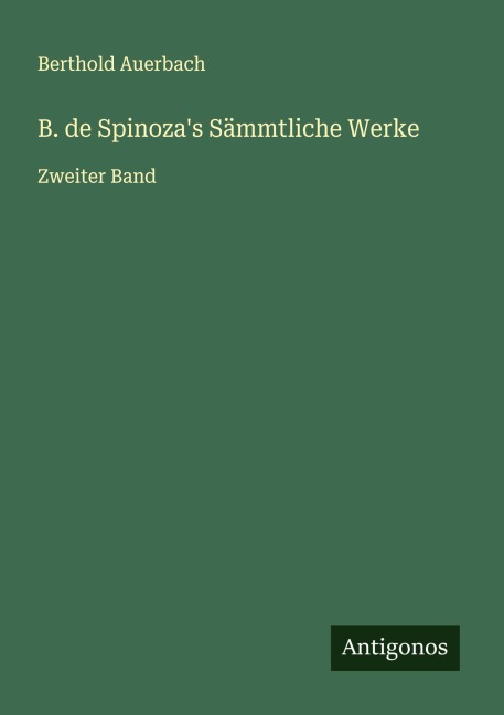 B. de Spinoza's Sämmtliche Werke - Berthold Auerbach