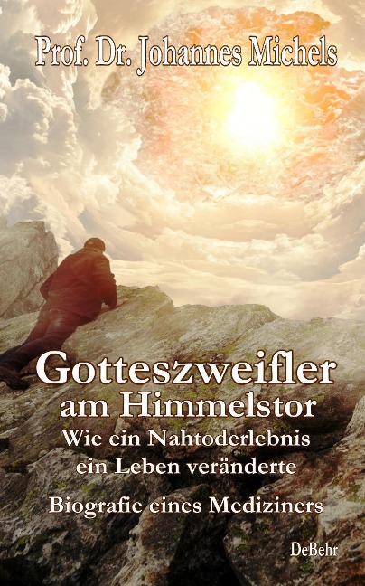Gotteszweifler am Himmelstor - Wie ein Nahtoderlebnis ein Leben veränderte - Biografie eines Mediziners - Johannes Michels