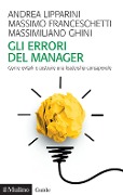 Cover-Bild zum Titel 'Gli errori del manager. Come evitarli e costruire una leadership consapevole' von 'Andrea Lipparini, Massimo Franceschetti, Massimiliano Ghini'