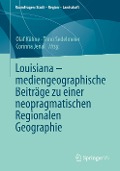 Louisiana ¿ mediengeographische Beiträge zu einer neopragmatischen Regionalen Geographie - 