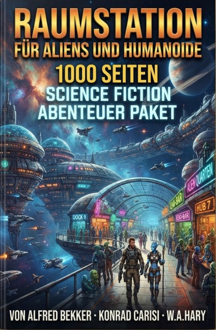 Raumstation für Aliens und Humanoide: 1000 Seiten Science Fiction Abenteuer Paket - Alfred Bekker, W. A. Hary, Konrad Carisi