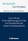 Cover-Bild zum Titel 'Zukunft der Unternehmensgeschichte und Geschichte der Unternehmenszukunft' von 'Manfred Pohl, Jelena Mitsiadis'