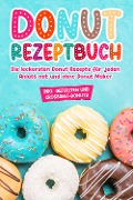 Donut Rezeptbuch: Die leckersten Donut Rezepte für jeden Anlass mit und ohne Donut Maker - Maike Sonnentau
