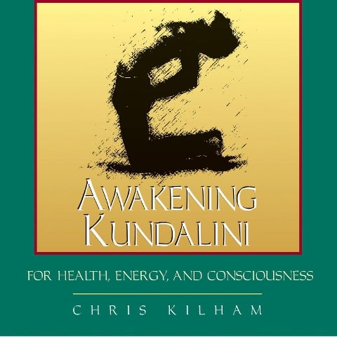 Awakening Kundalini for Health, Energy, and Consciousness - Christopher S. Kilham