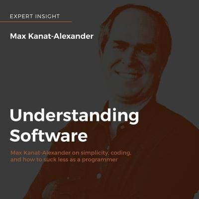 Understanding Software Lib/E: Max Kanat-Alexander on Simplicity, Coding, and How to Suck Less as a Programmer - Max Kanat-Alexander