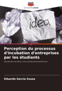 Cover-Bild zum Titel 'Perception du processus d'incubation d'entreprises par les étudiants' von 'Eduardo Garcia Souza'