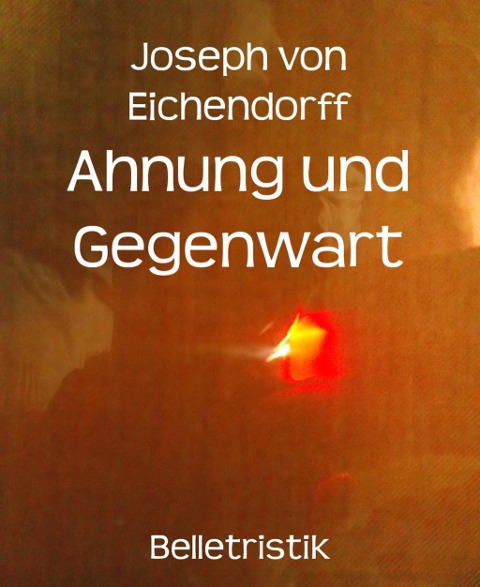 Ahnung und Gegenwart - Joseph Von Eichendorff
