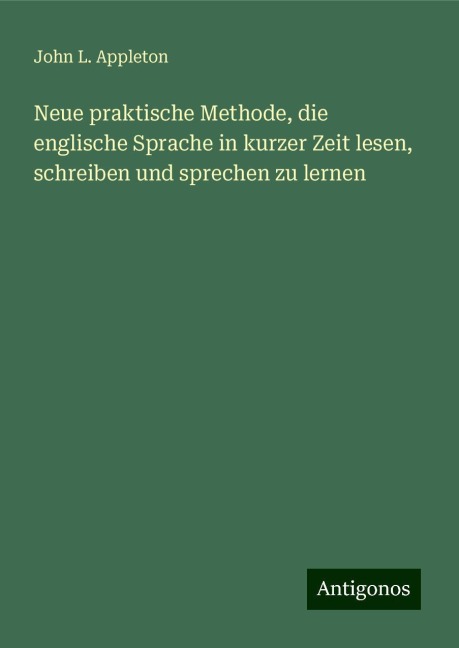 Neue praktische Methode, die englische Sprache in kurzer Zeit lesen, schreiben und sprechen zu lernen - John L. Appleton