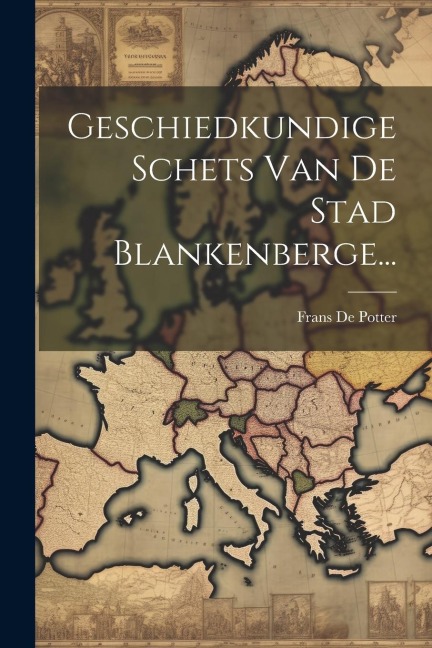 Geschiedkundige Schets Van De Stad Blankenberge... - Frans De Potter