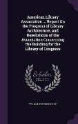 Cover-Bild zum Titel 'American Library Association ... Report on the Progress of Library Architecture, and Resolutions of the Association Concerning the Building for the Li' von 'William Frederick Poole'