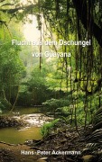 Cover-Bild zum Titel 'Flucht aus dem Dschungel von Guyana' von 'Hans-Peter Ackermann'