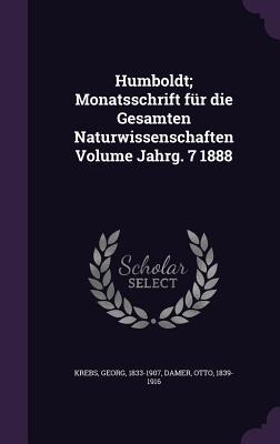 Humboldt; Monatsschrift für die Gesamten Naturwissenschaften Volume Jahrg. 7 1888 - Georg Krebs, Otto Damer