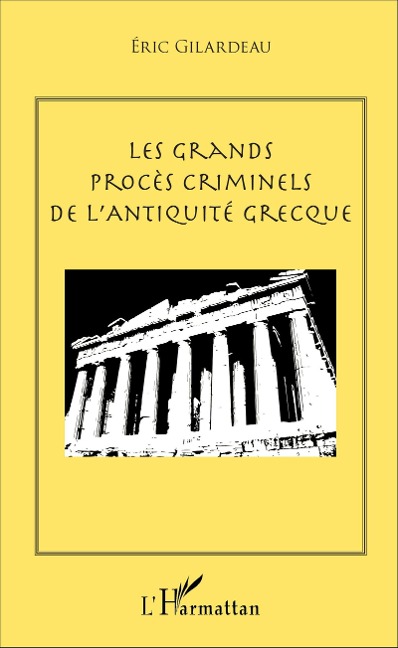 Les grands procès criminels de l'antiquité grecque - Eric Gilardeau