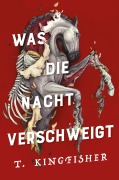 Cover-Bild zum Titel 'Was die Nacht verschweigt: Die Fortsetzung von WAS DIE TOTEN BEWEGT - Eine packende und atmosphärische Erzählung in der Tradition von Edgar Allan Poe' von 'T. Kingfisher'