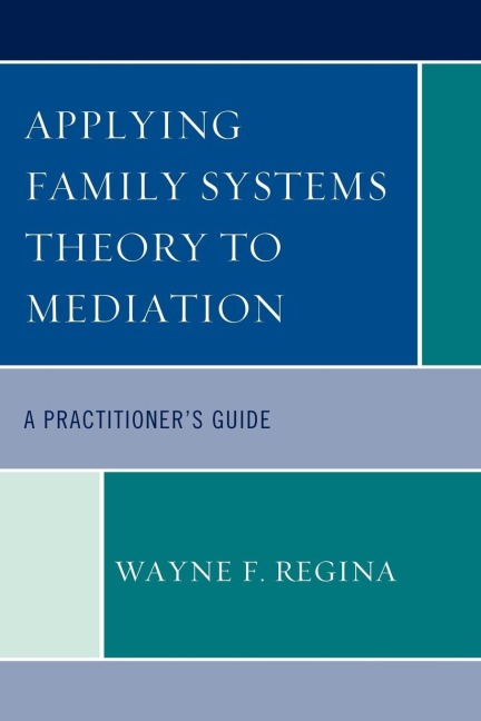 Applying Family Systems Theory to Mediation - Wayne F. Regina
