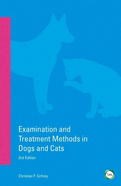 Examination and Treatment Methods in Dogs and Cats - Christian F Schrey