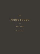 Cover-Bild zum Titel 'Die Hebezeuge Theorie und Kritik Ausgeführter Konstruktionen mit Besonderer Berücksichtigung der Elektrischen Anlagen Ein Handbuch für Ingenieure, Techniker und Studirende' von 'J. Kirner, Ad. Ernst'