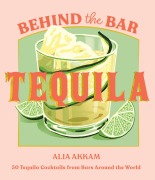 Cover-Bild zum Titel 'Behind the Bar: Tequila' von 'Alia Akkam'
