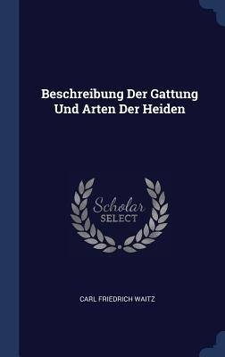 Beschreibung Der Gattung Und Arten Der Heiden - Carl Friedrich Waitz