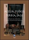 Acqua, fuoco, terra, sale. Pratiche curative della tradizione romena - Sonia Maura Barillari