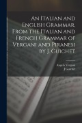 Cover-Bild zum Titel 'An Italian and English Grammar, From the Italian and French Grammar of Vergani and Piranesi by J. Guichet' von 'Angelo Vergani, J. Guichet'