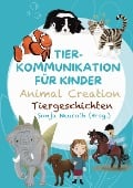 Tierkommunikation für Kinder: Animal Creation Tiergeschichten - Sonja Neuroth, Regina Kubik, Romana Rohrer, Birgit Huber, Evelyn Bubeck