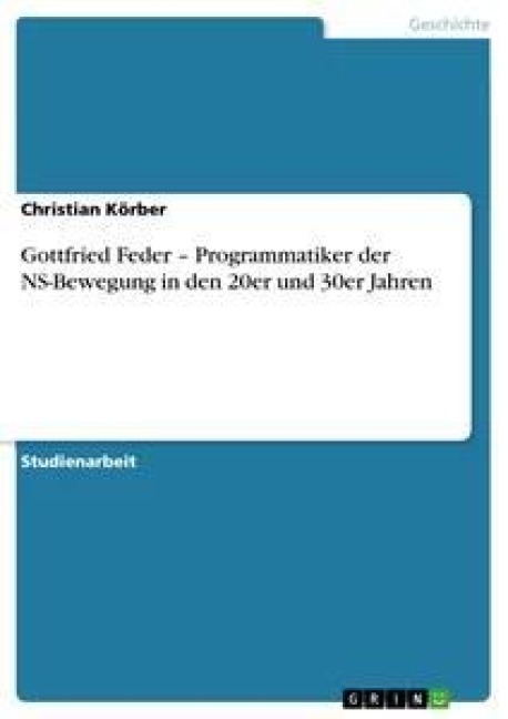 Gottfried Feder - Programmatiker der NS-Bewegung in den 20er und 30er Jahren - Christian Körber