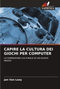 Cover-Bild zum Titel 'CAPIRE LA CULTURA DEI GIOCHI PER COMPUTER' von 'Jan van Looy'