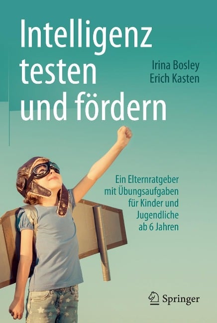 Intelligenz testen und fördern - Irina Bosley, Erich Kasten