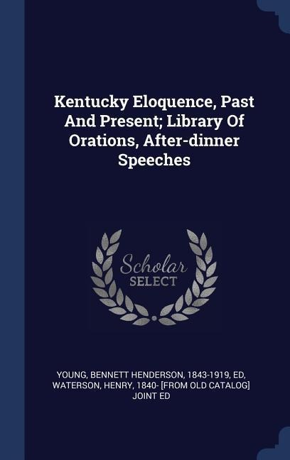 Kentucky Eloquence, Past And Present; Library Of Orations, After-dinner Speeches - 