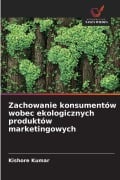 Cover-Bild zum Titel 'Zachowanie konsumentów wobec ekologicznych produktów marketingowych' von 'Kishore Kumar'
