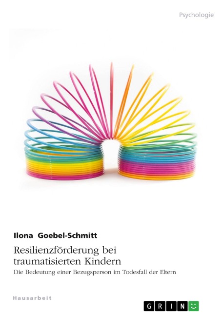 Resilienzförderung bei traumatisierten Kindern. Die Bedeutung einer Bezugsperson im Todesfall der Eltern - Ilona Goebel-Schmitt