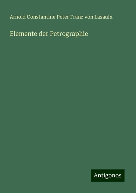 Elemente der Petrographie - Arnold Constantine Peter Franz von Lasaulx