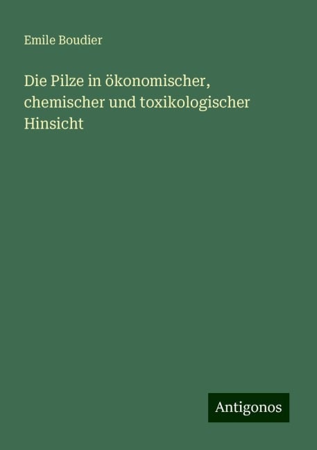 Die Pilze in ökonomischer, chemischer und toxikologischer Hinsicht - Emile Boudier