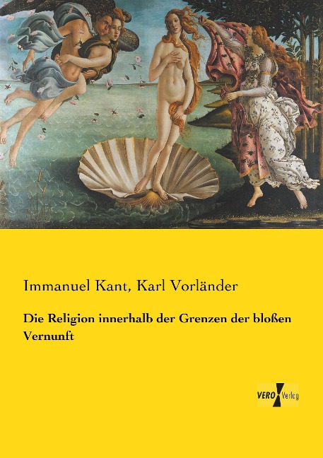 Die Religion innerhalb der Grenzen der bloßen Vernunft - Immanuel Kant, Karl Vorländer