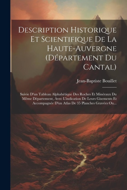Description Historique Et Scientifique De La Haute-auvergne (département Du Cantal) - Jean-Baptiste Bouillet