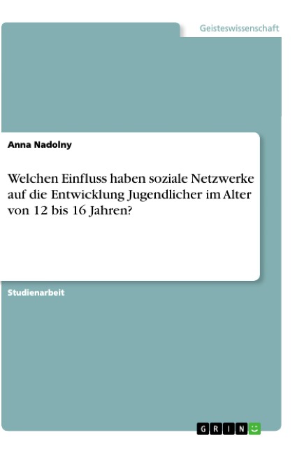 Welchen Einfluss haben soziale Netzwerke auf die Entwicklung Jugendlicher im Alter von 12 bis 16 Jahren? - Anna Nadolny