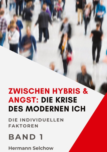 Zwischen Hybris & Angst: Die Krise des modernen Ich Band I - Hermann Selchow