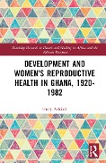 Cover-Bild zum Titel 'Development and Women's Reproductive Health in Ghana, 1920-1982' von 'Holly Ashford'