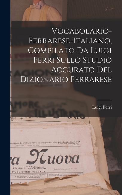 Vocabolario-Ferrarese-Italiano, Compilato Da Luigi Ferri Sullo Studio Accurato Del Dizionario Ferrarese - Luigi Ferri