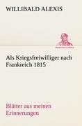 Als Kriegsfreiwilliger nach Frankreich 1815 - Willibald Alexis