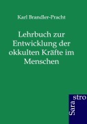 Cover-Bild zum Titel 'Lehrbuch zur Entwicklung der okkulten Kräfte im Menschen' von 'Karl Brandler-Pracht'