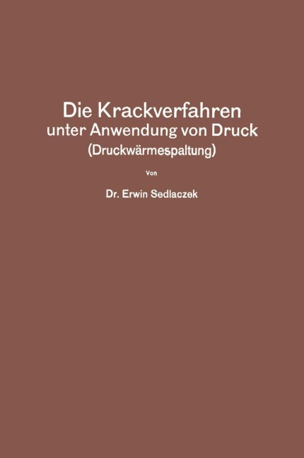 Die Krackverfahren unter Anwendung von Druck (Druckwärmespaltung) - Erwin Sedlaczek