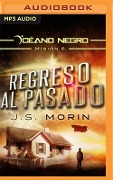 Regreso Al Pasado: Misión 6 de la Serie Océano Negro - J. S. Morin