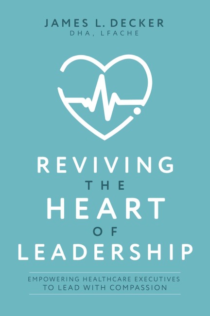 Reviving the Heart of Leadership - James L. Decker