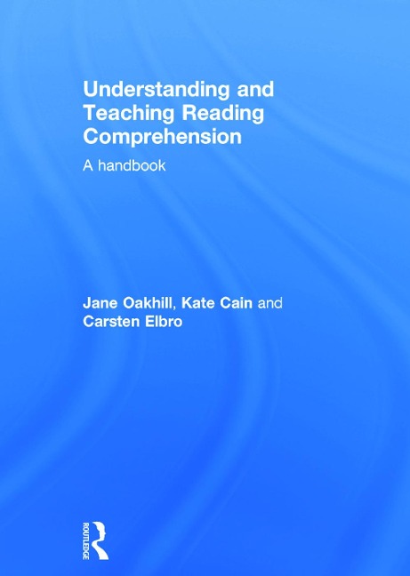 Understanding and Teaching Reading Comprehension - Jane Oakhill, Carsten Elbro, Kate Cain