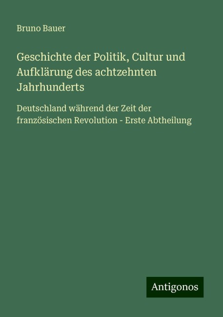 Geschichte der Politik, Cultur und Aufklärung des achtzehnten Jahrhunderts - Bruno Bauer
