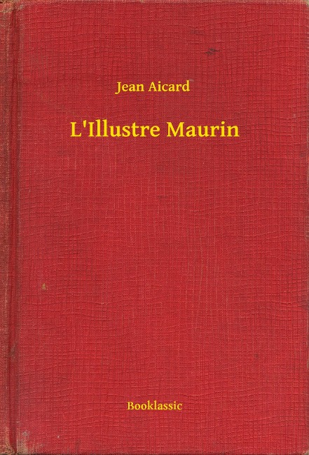 L'Illustre Maurin - Jean Aicard