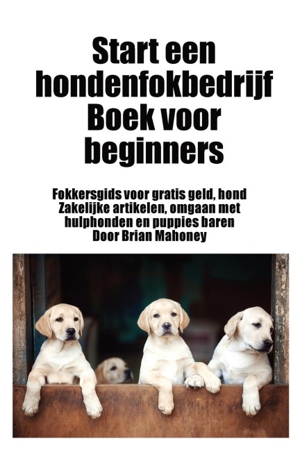 Start een hondenfokbedrijf Boek voor beginners - Brian Mahoney